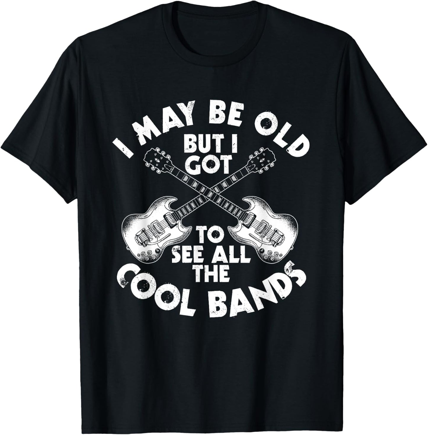 I May Be Old But I Got To See All The Cool Bands T-Shirt - T-Shirt | Black