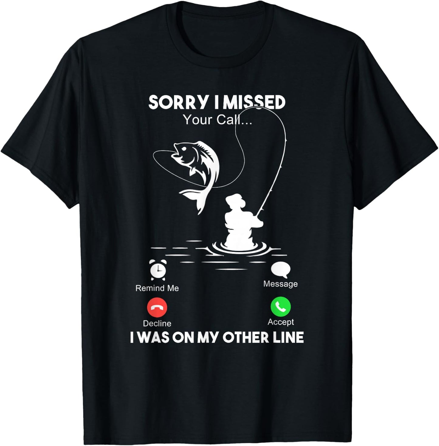 Sorry I Missed Your Call I Was On My Other Line Fishing T-Shirt - T-Shirt | Black