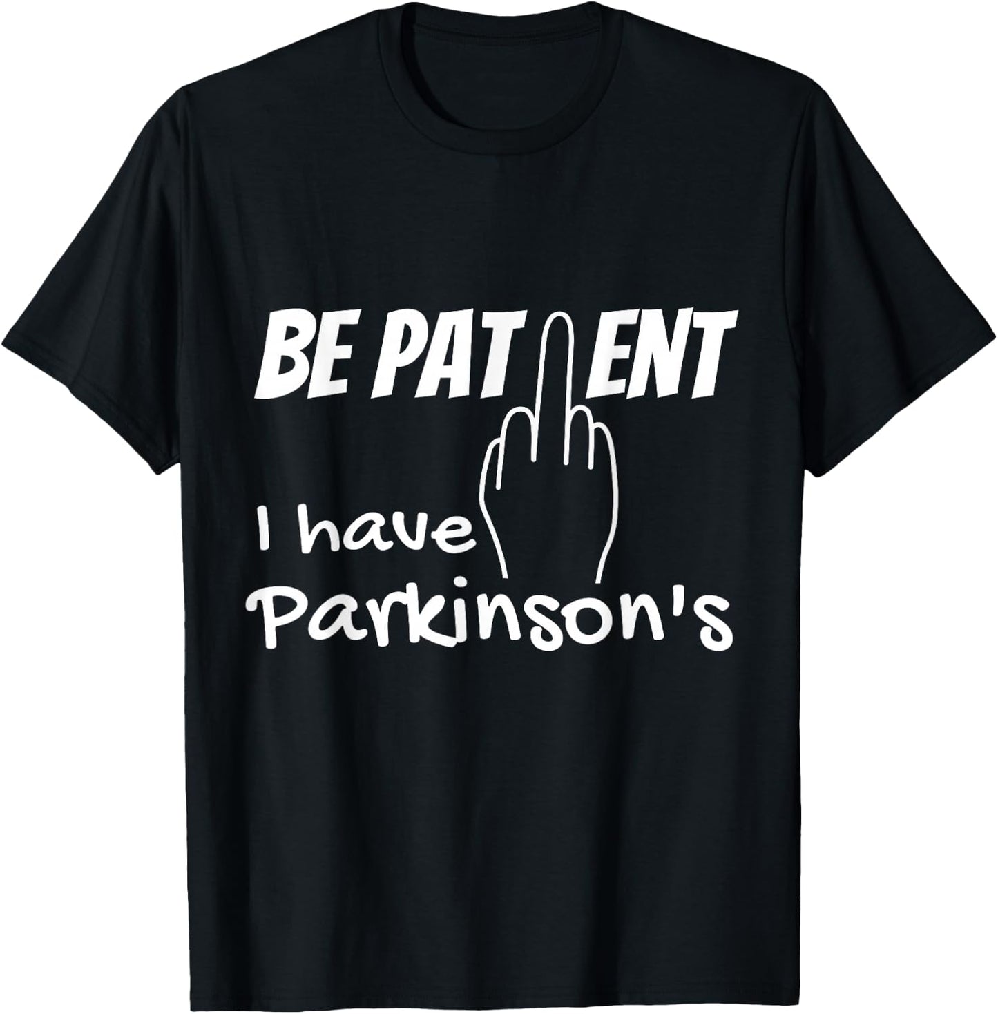 Be patient I have parkinson's disease, fuck you T-Shirt - T-Shirt | Black