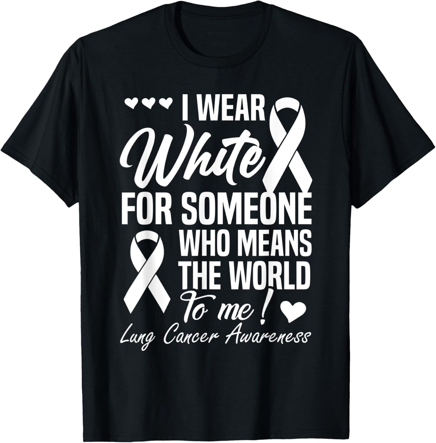 I Wear White For Someone Who Means World To Me Lung Cancer T-Shirt - T-Shirt | Black