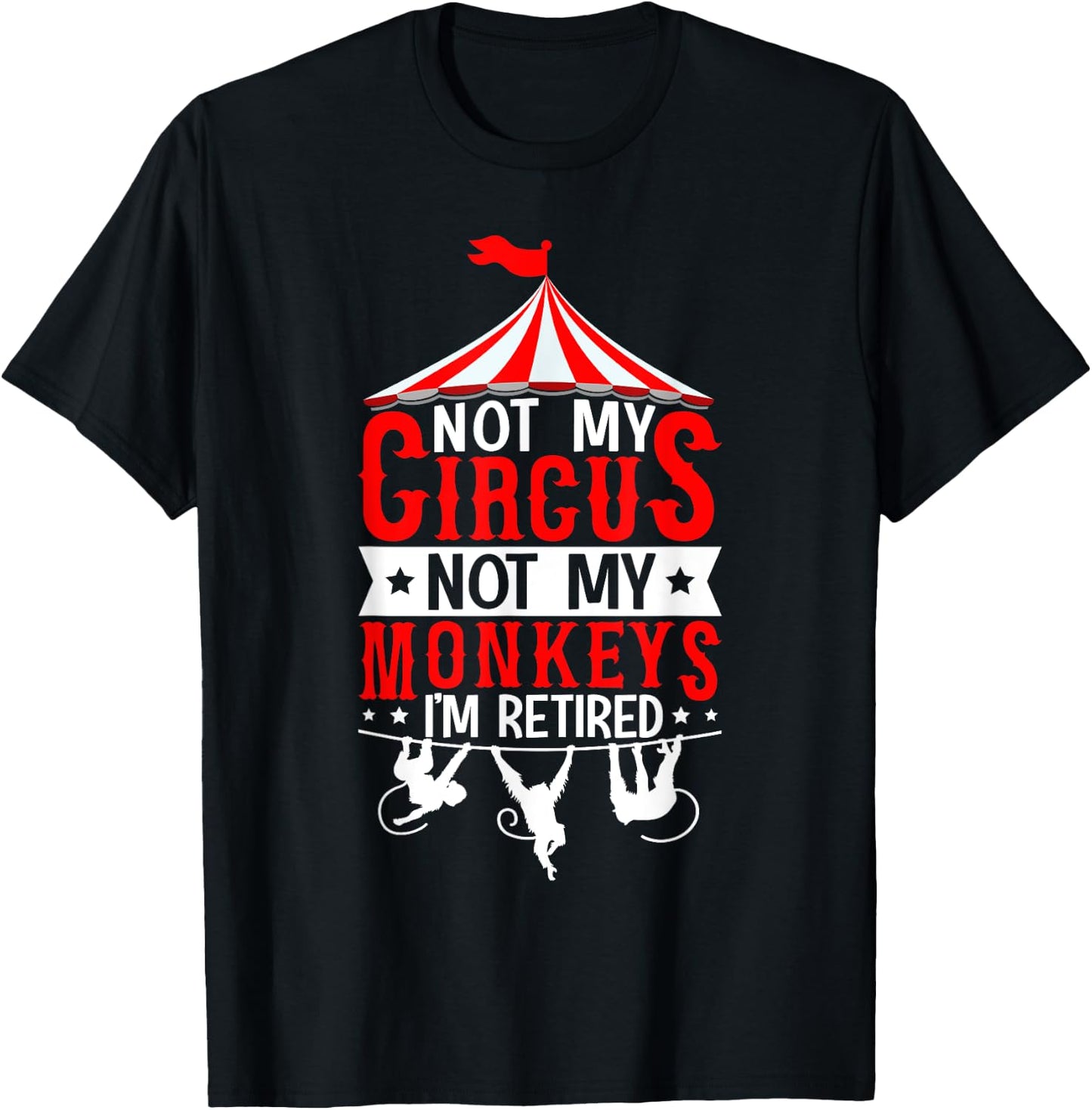 Not My Circus Not My Monkeys I’m Retired Parenting Humor T-Shirt - T-Shirt | Black