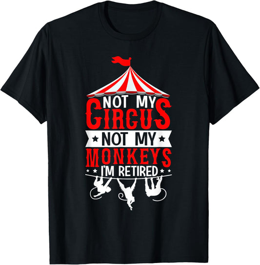 Not My Circus Not My Monkeys I’m Retired Parenting Humor T-Shirt - T-Shirt | Black