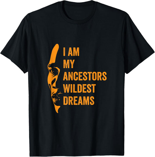 I Am My Ancestors Wildest Dreams Black History Month T-Shirt - T-Shirt | Black