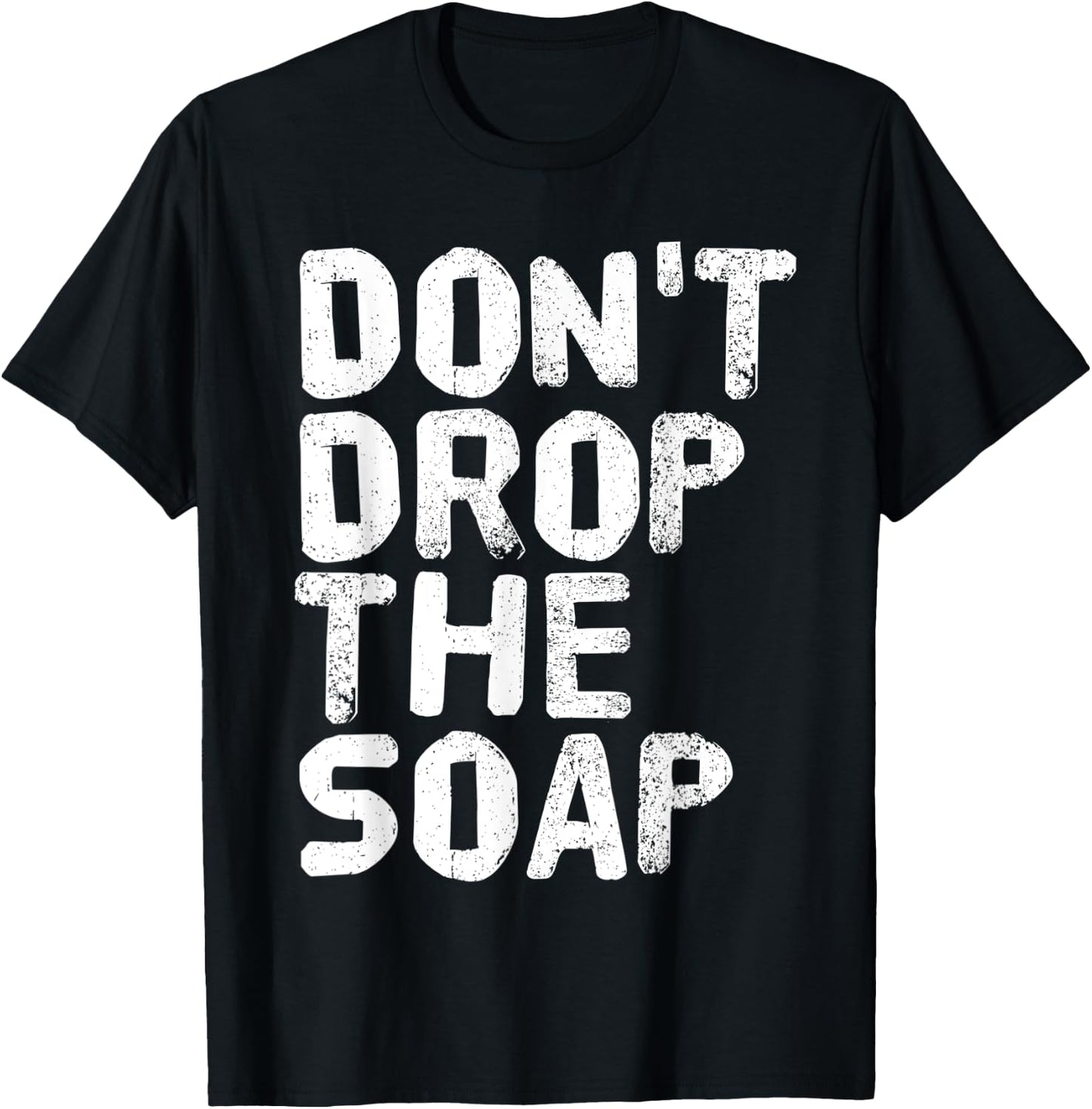 DON'T DROP THE SOAP Funny Prison Jail Visit Gift T-Shirt - T-Shirt | Black