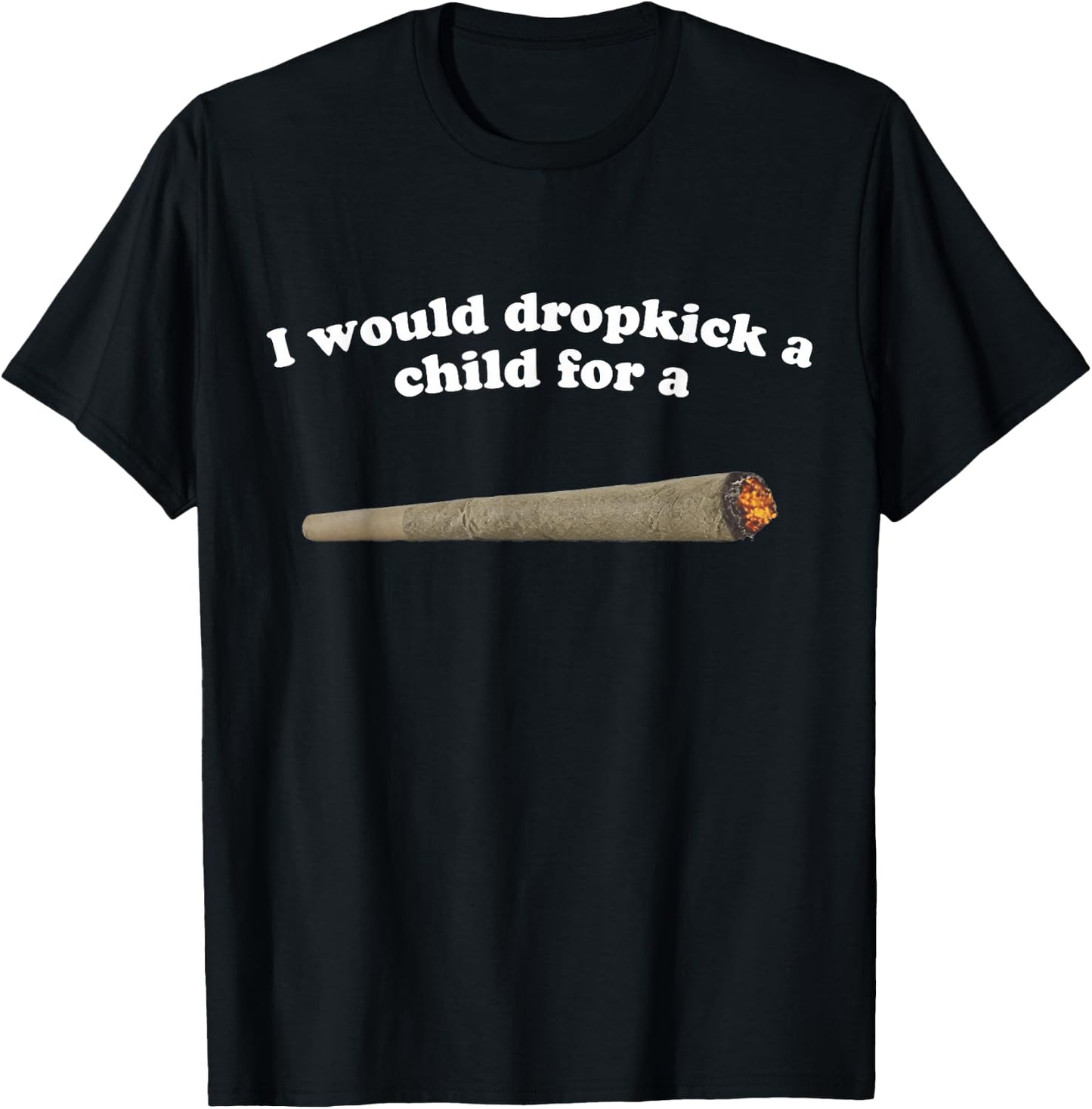 I Would Dropkick A Child For A Joint T-Shirt - T-Shirt | Black