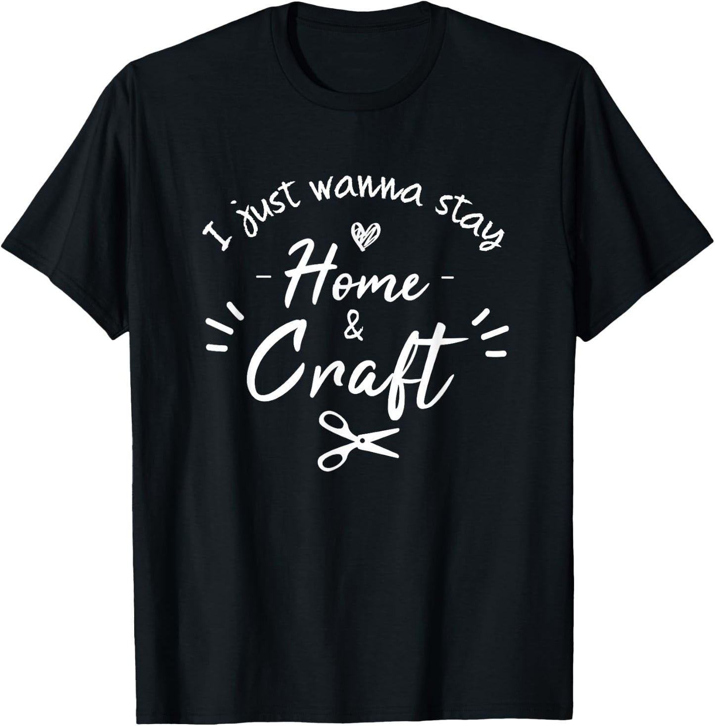 i just wanna stay home and Craft, Funny Crafting For Crafter T-Shirt - T-Shirt | Black