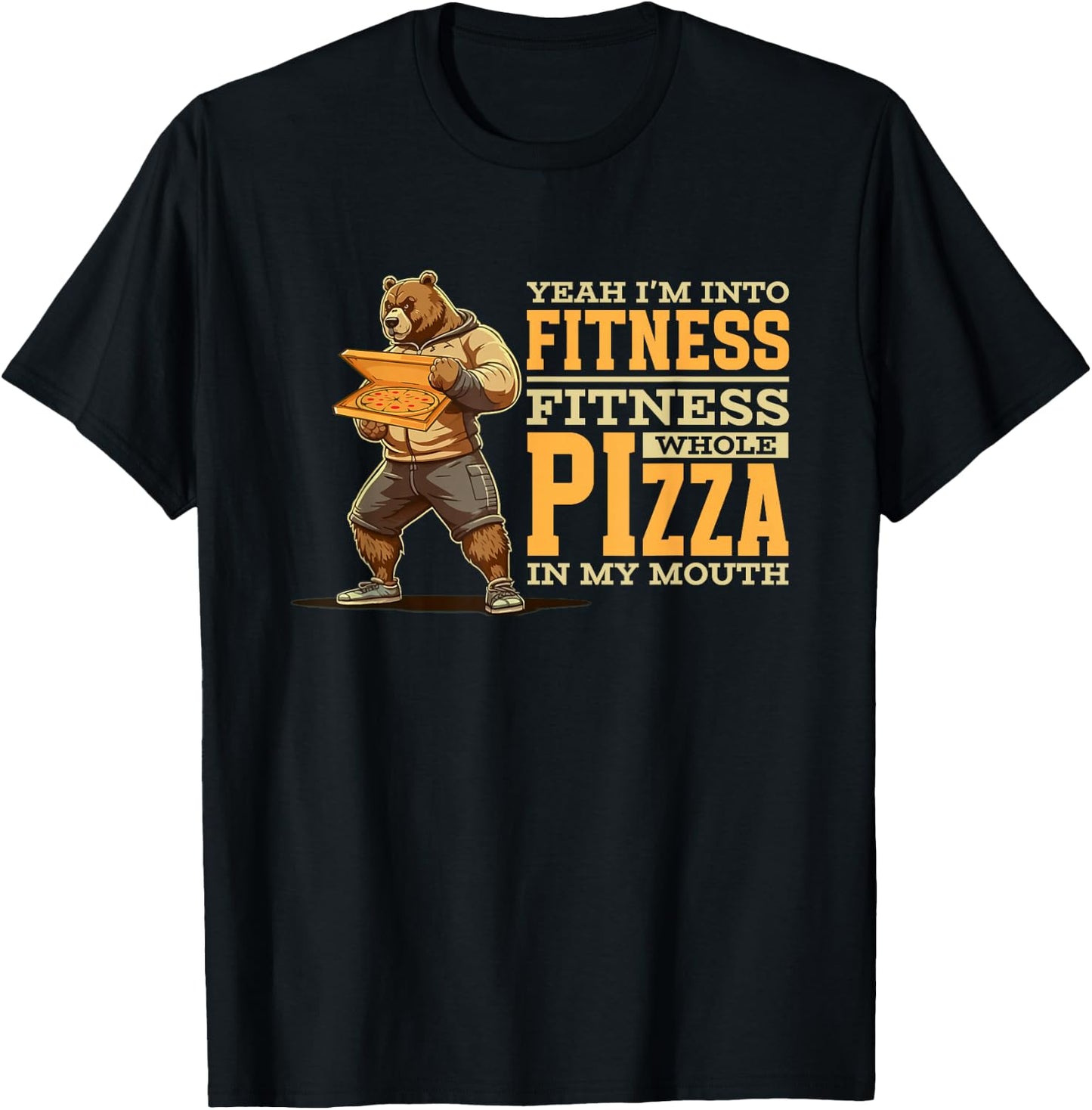 Yeah I'm Into Fitness Whole Pizza In My Mouth | Funny Bear T-Shirt - T-Shirt | Black