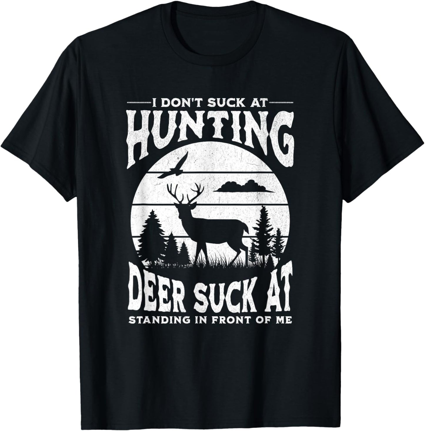 I Don't Suck At Hunting Deer Suck At Standing In Front Of Me T-Shirt - T-Shirt | Black