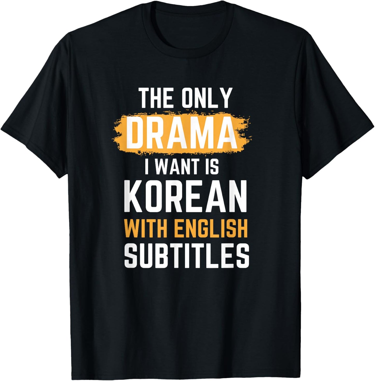 The Only Drama I Want Is Korean With English Subtitles T-Shirt - T-Shirt | Black
