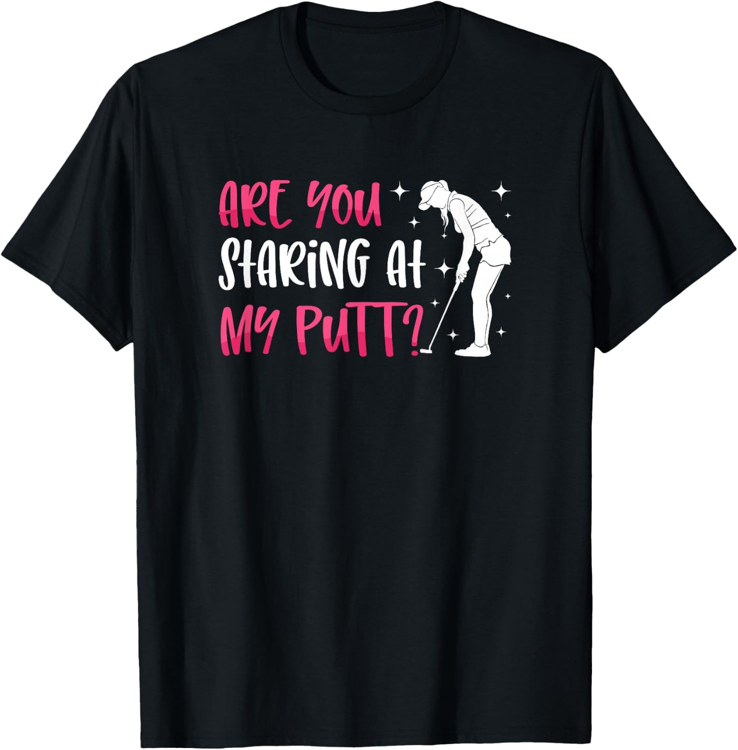 Are You Staring At My Putt? Ladies Golf Ball Putt Novelty T-Shirt - T-Shirt | Black