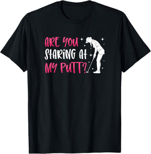 Are You Staring At My Putt? Ladies Golf Ball Putt Novelty T-Shirt - T-Shirt | Black