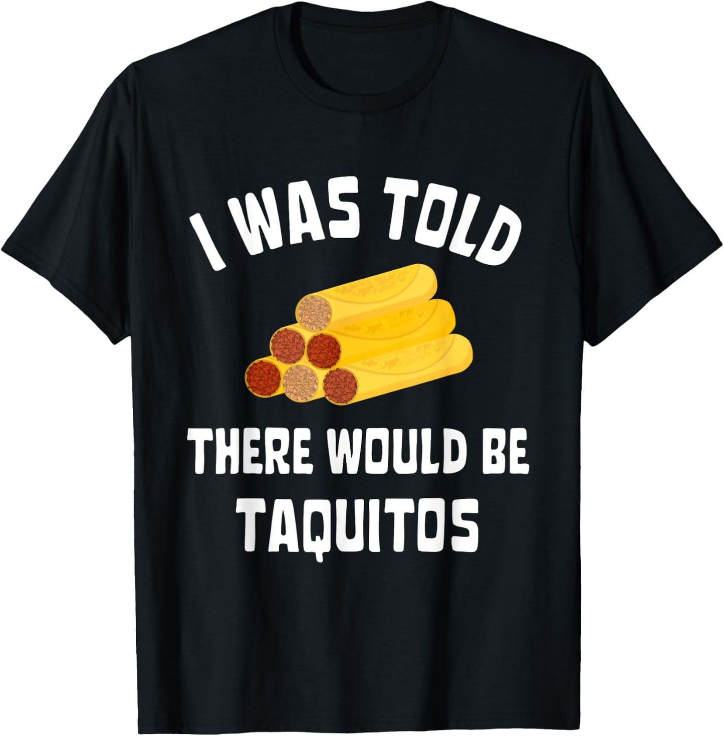 I Was Told There Would Be Taquitos Funny Taquito Lover T-Shirt - T-Shirt | Black
