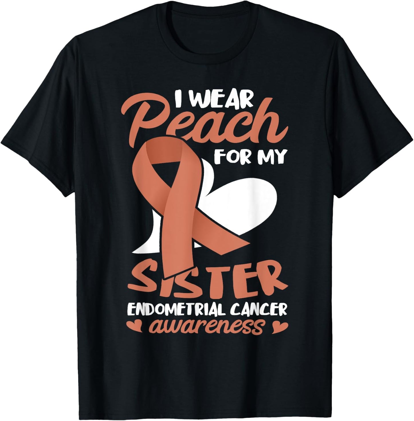 Endometrial Cancer Awareness I Wear Peach For My Sister T-Shirt - T-Shirt | Black