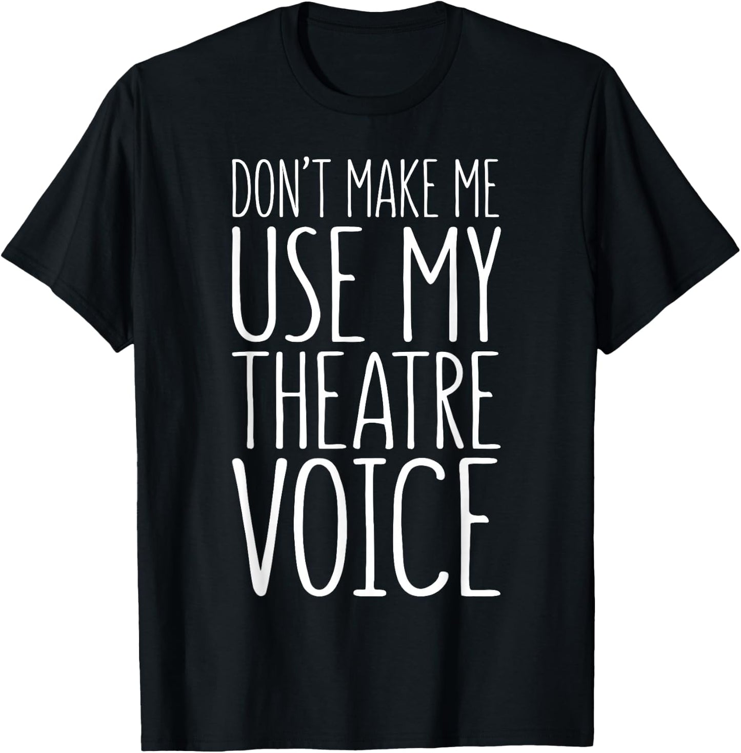 Don't Make Me Use My Theatre Voice Shirt Actor Actress T-Shirt - T-Shirt | Black