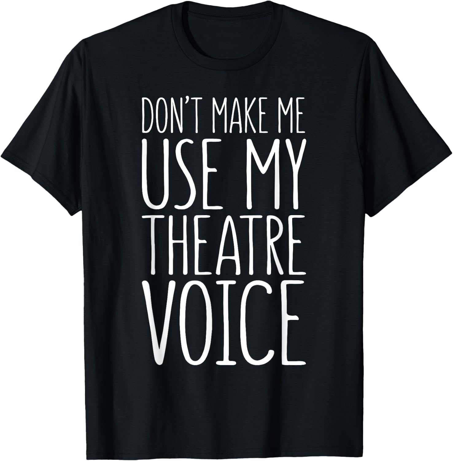 Don't Make Me Use My Theatre Voice Shirt Actor Actress T-Shirt - T-Shirt | Black