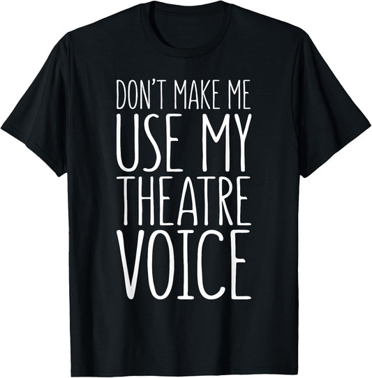 Don't Make Me Use My Theatre Voice Shirt Actor Actress T-Shirt - T-Shirt | Black