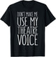 Don't Make Me Use My Theatre Voice Shirt Actor Actress T-Shirt - T-Shirt | Black