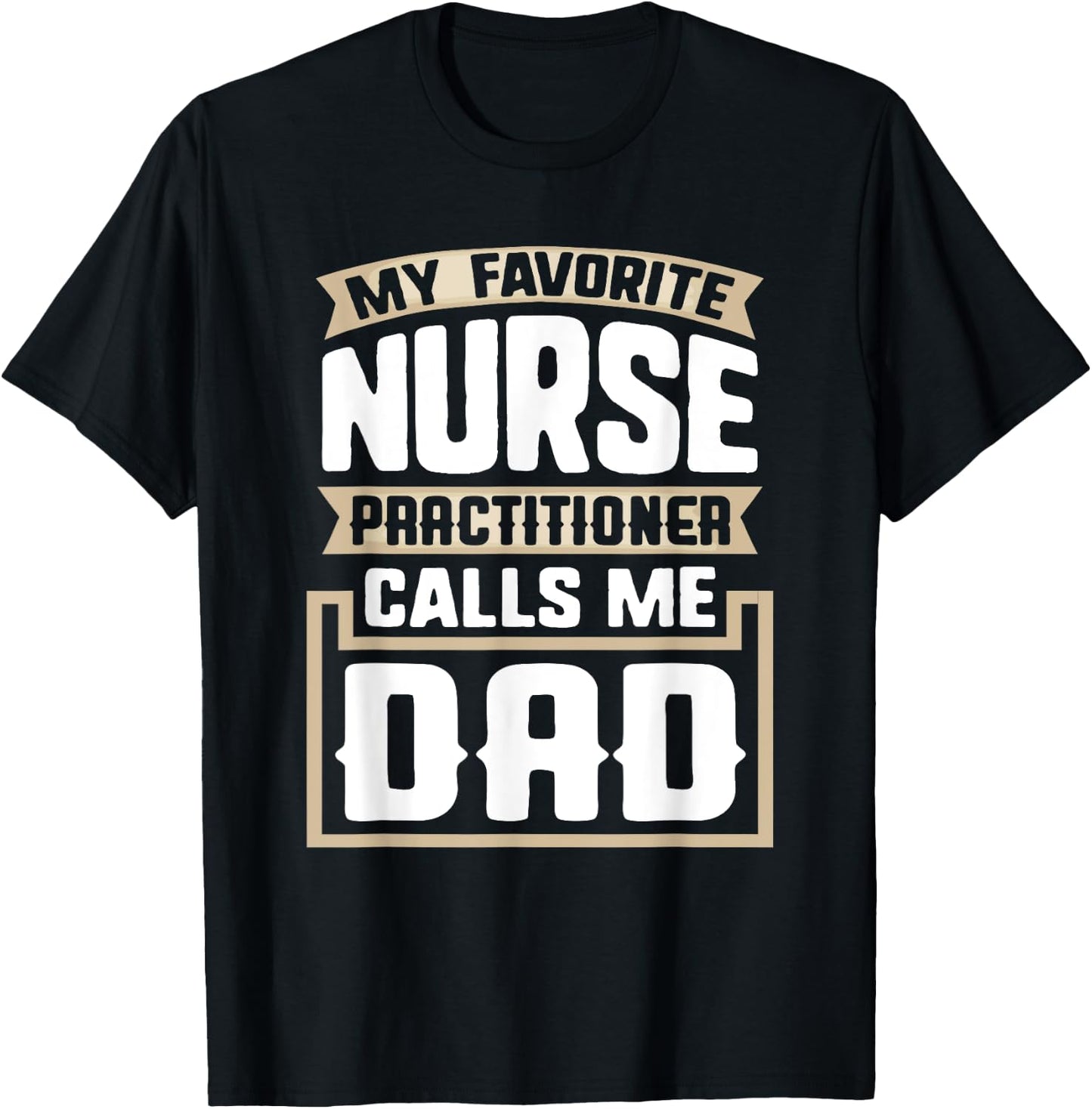 My Favorite Nurse Practitioner Calls Me Dad - Funny Gift T-Shirt - T-Shirt | Black