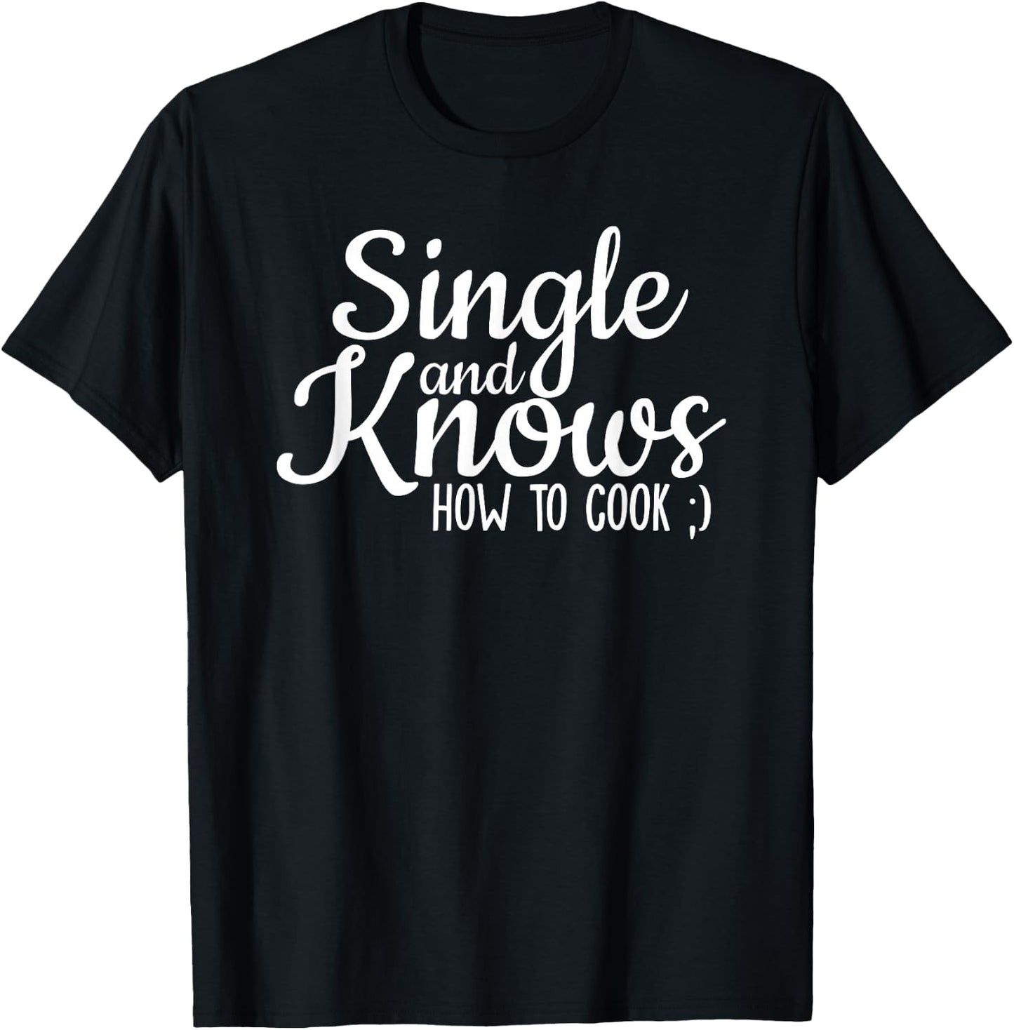 Single And Knows How To Cook Funny Single Quote T-Shirt - T-Shirt | Black