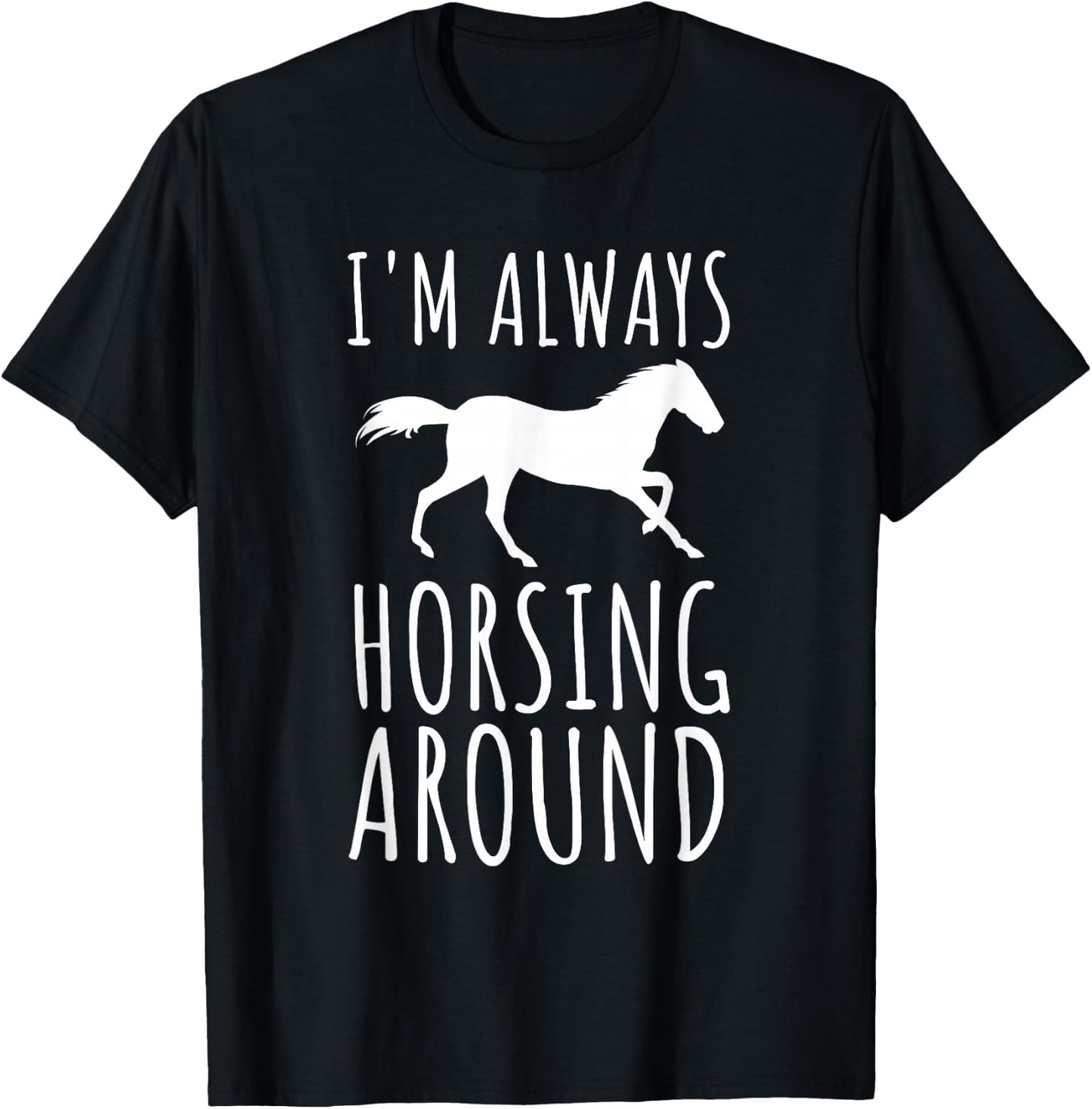 Horse Lover Pun I'm Always Horsing Around Funny T-Shirt - T-Shirt | Black
