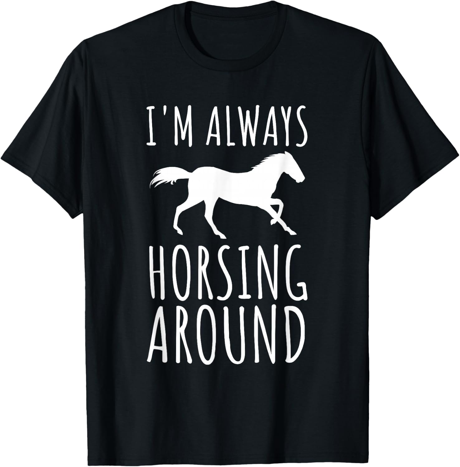 Horse Lover Pun I'm Always Horsing Around Funny T-Shirt - T-Shirt | Black