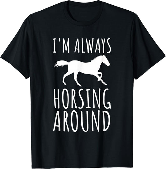 Horse Lover Pun I'm Always Horsing Around Funny T-Shirt - T-Shirt | Black