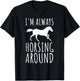 Horse Lover Pun I'm Always Horsing Around Funny T-Shirt - T-Shirt | Black