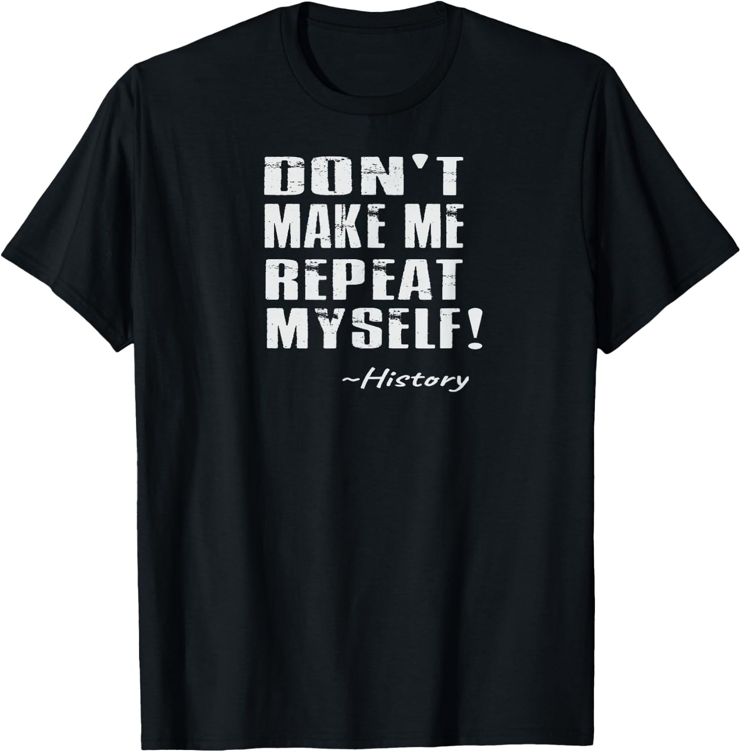 Don't Make Me Repeat Myself: Funny History T-Shirt - T-Shirt | Black