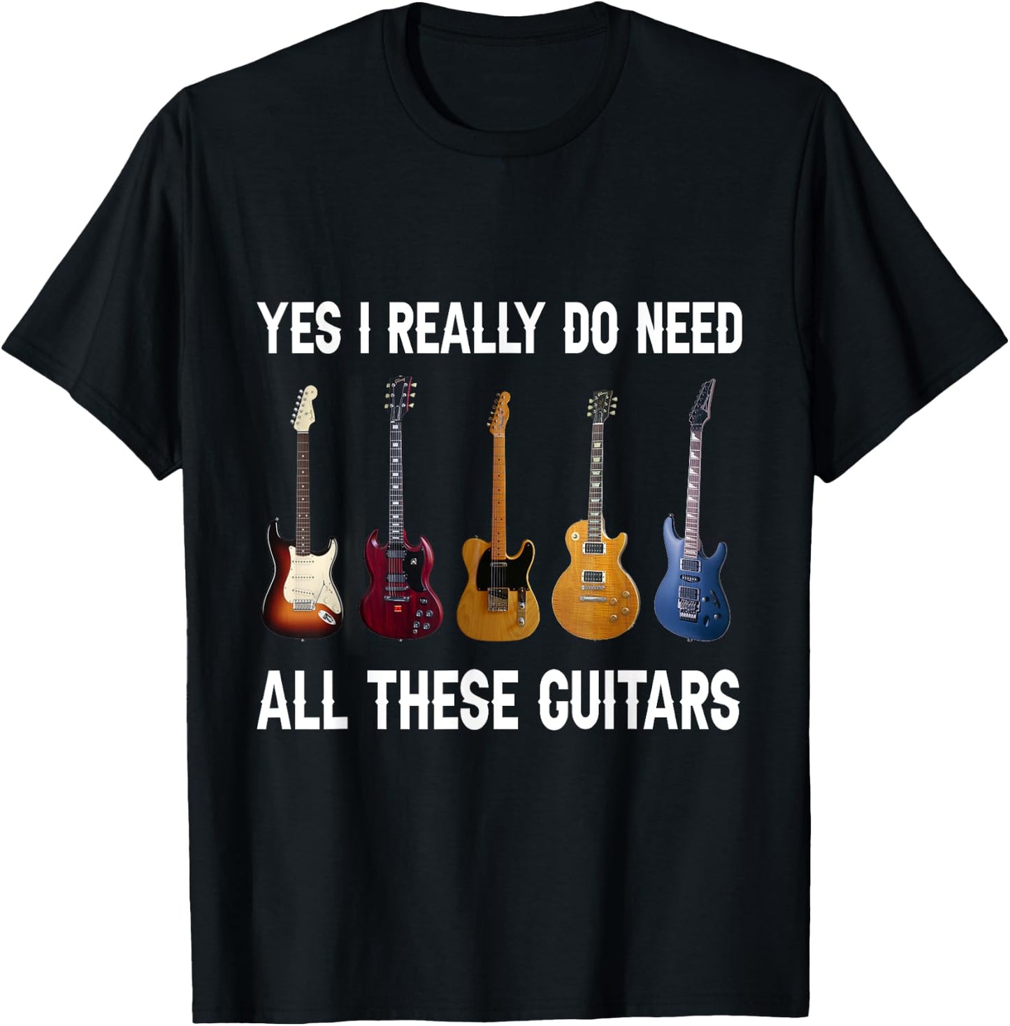 Yes I Really Do Need All These Guitars T-Shirt - T-Shirt | Black