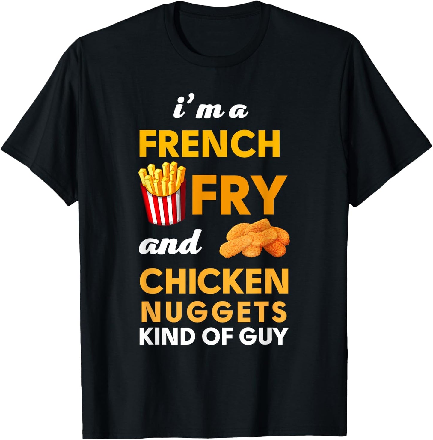 I am a French Fry and Chicken Nuggets Kind of guy Funny T-Shirt - T-Shirt | Black