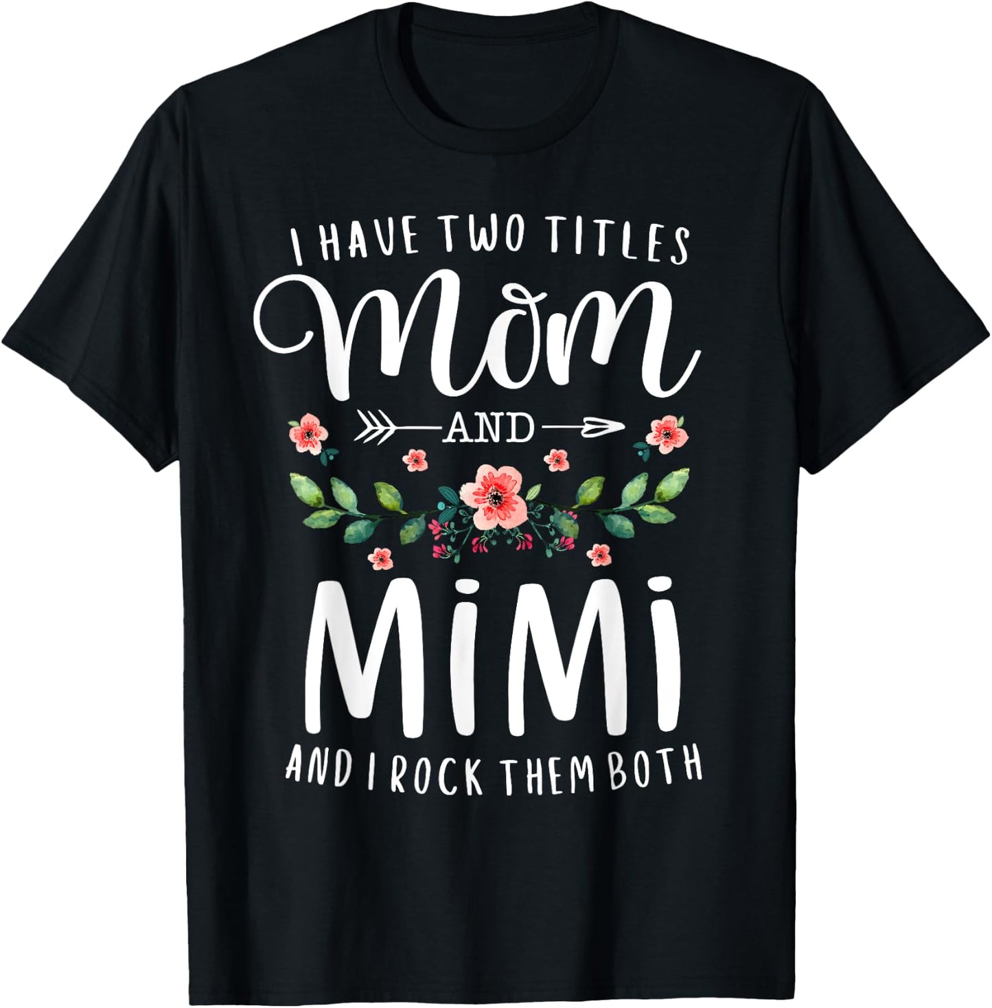 I Have Two Titles Mom And Mimi I Rock Them Both Floral T-Shirt - T-Shirt | Black