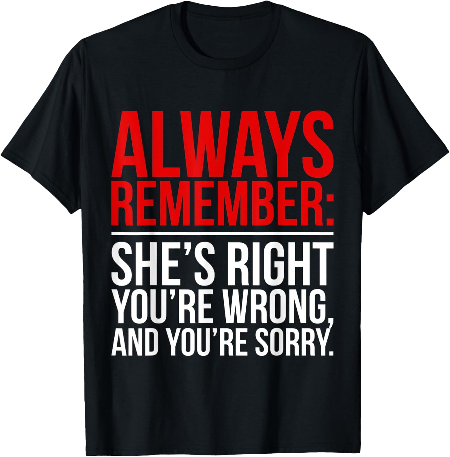 Shes Right Youre Wrong and You Are Sorry Humorous Dad Jokes T-Shirt - T-Shirt | Black