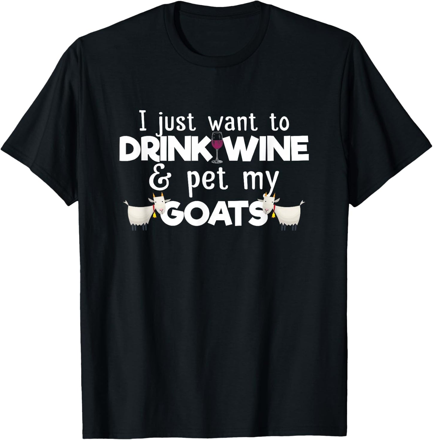 I Just Want To Drink Wine And Pet My Goats Funny Goat Lover T-Shirt - T-Shirt | Black