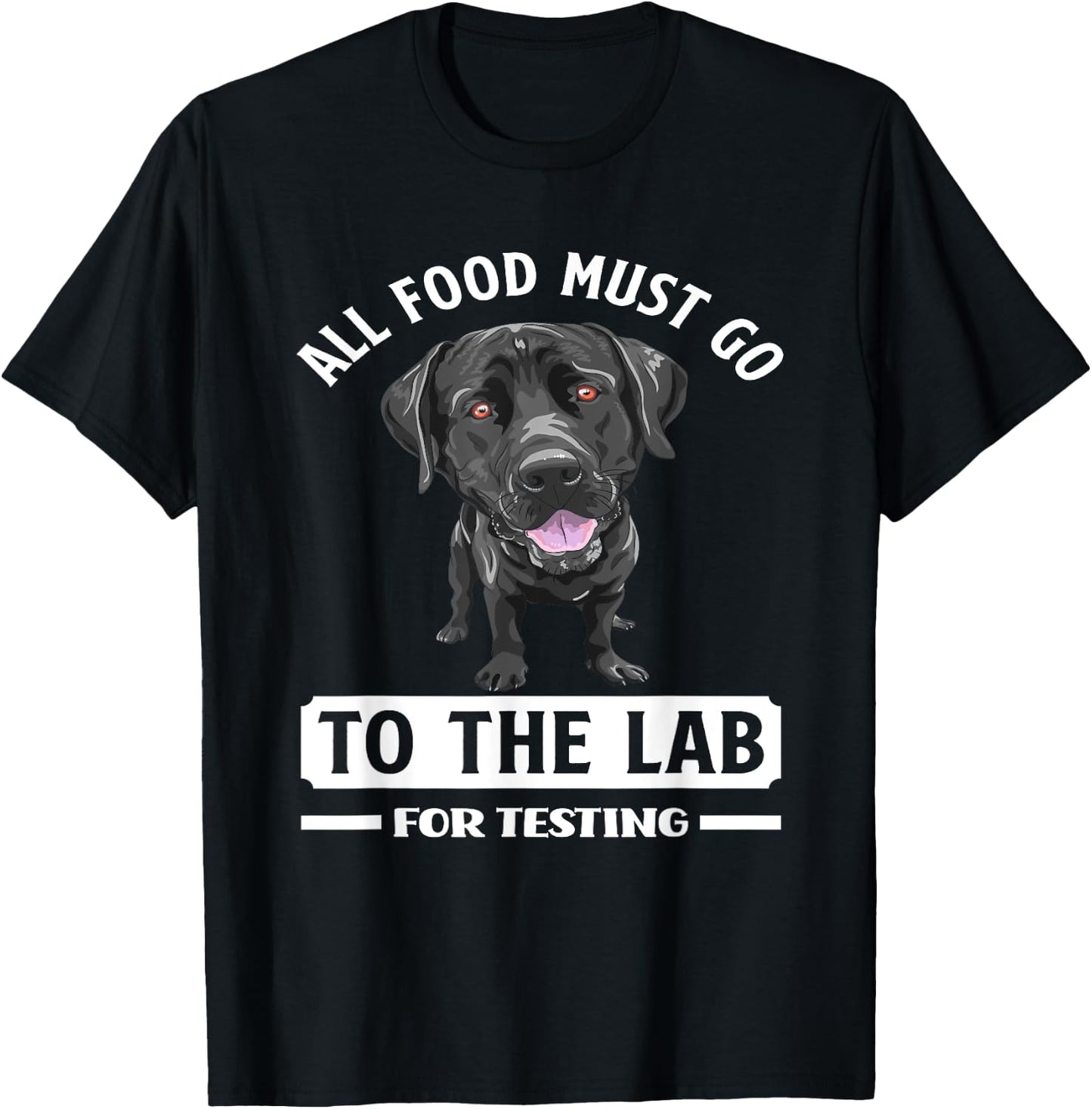 All Food Must Go To The Lab For Testing Funny Labrador T-Shirt - T-Shirt | Black