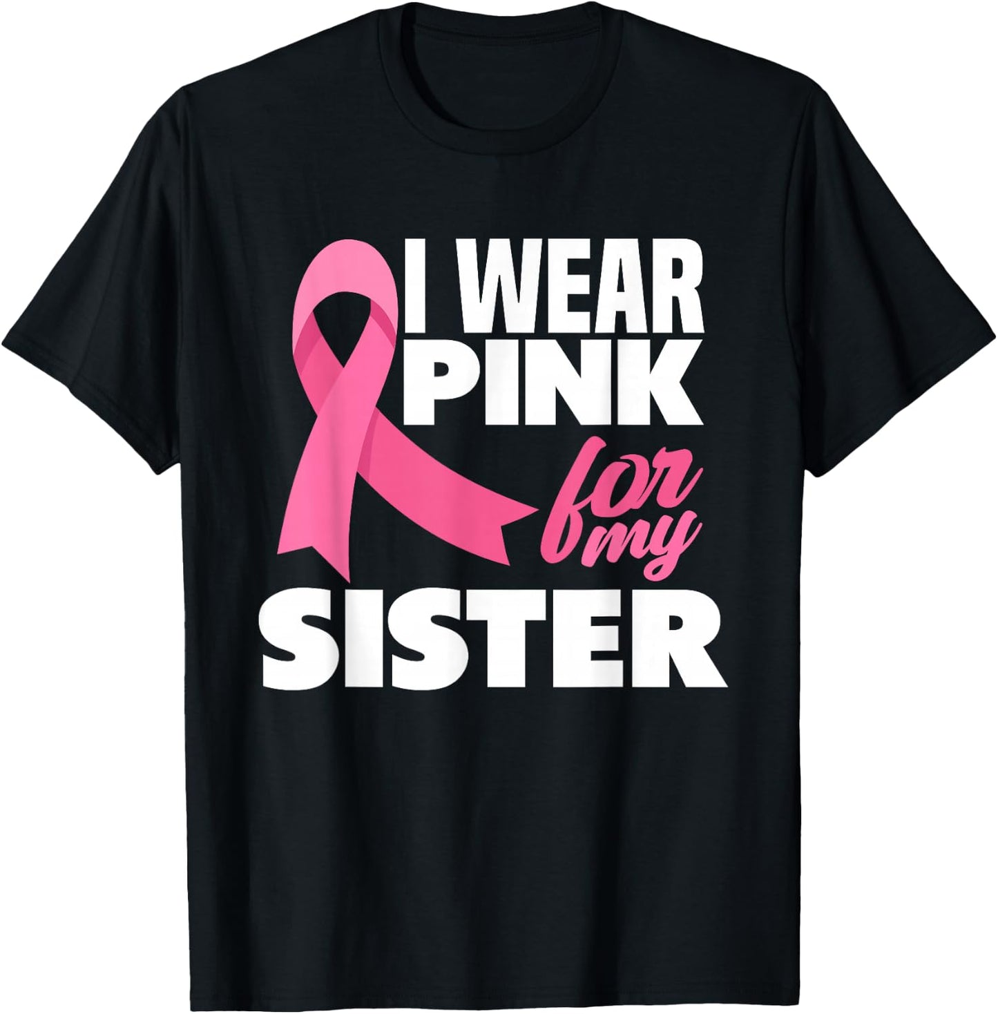 I Wear Pink For My Sister Breast Cancer Awareness T-Shirt - T-Shirt | Black