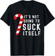 Its Not Going To Suck Itself Candy Cane Rude Christmas Joke T-Shirt - T-Shirt | Black