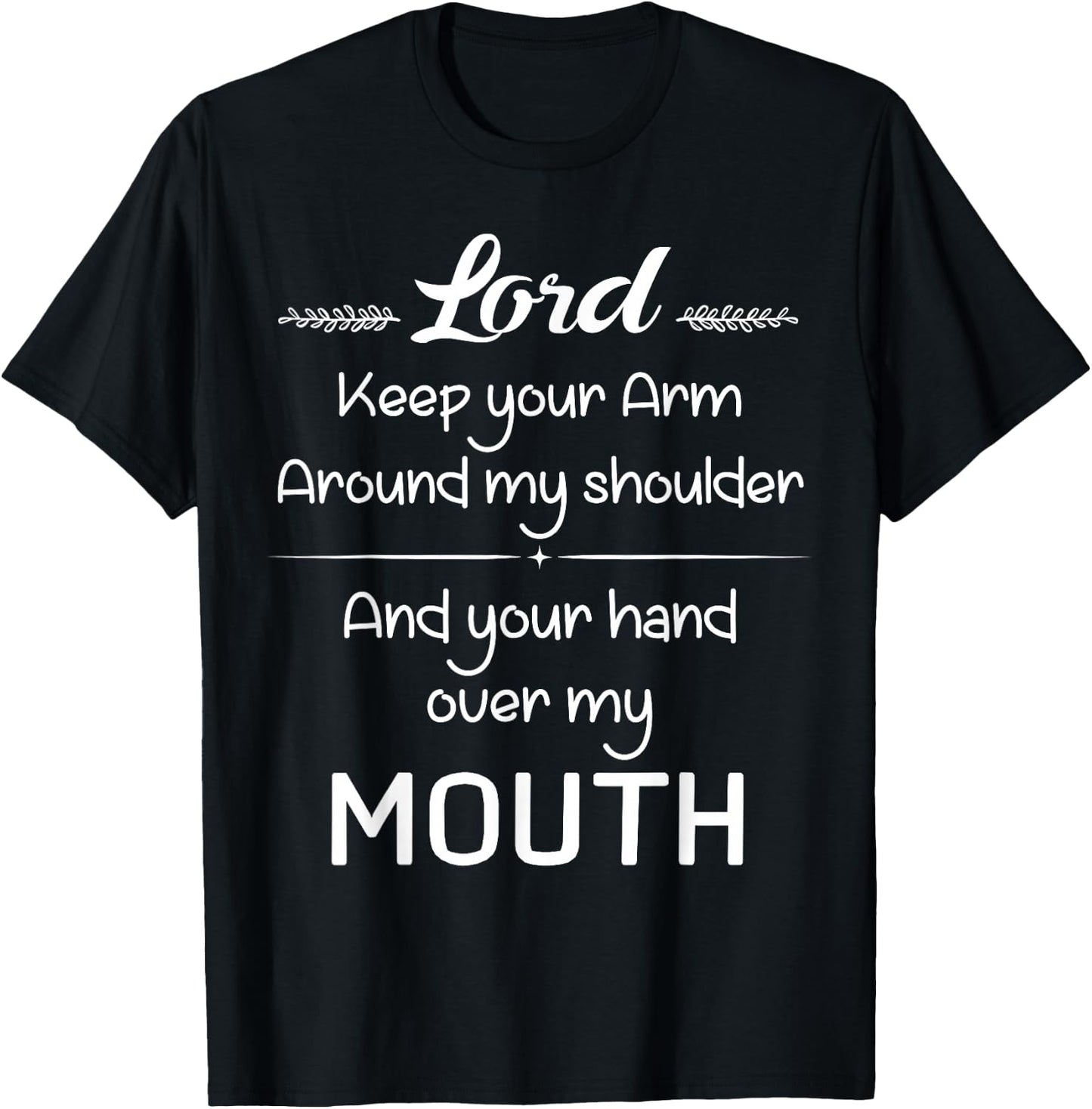 Lord Keep Your Arm Around My Shoulder Hand Over My Mouth T-Shirt - T-Shirt | Black