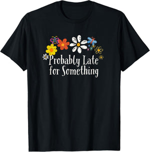 Funny Flowers Graphic Probably Late for Something Saying T-Shirt - T-Shirt | Black