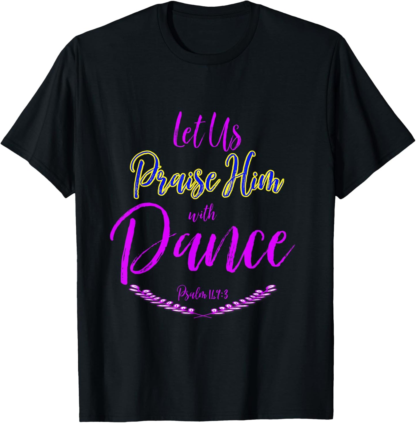 Let Us Praise Him with Dance T-Shirt - T-Shirt | Black
