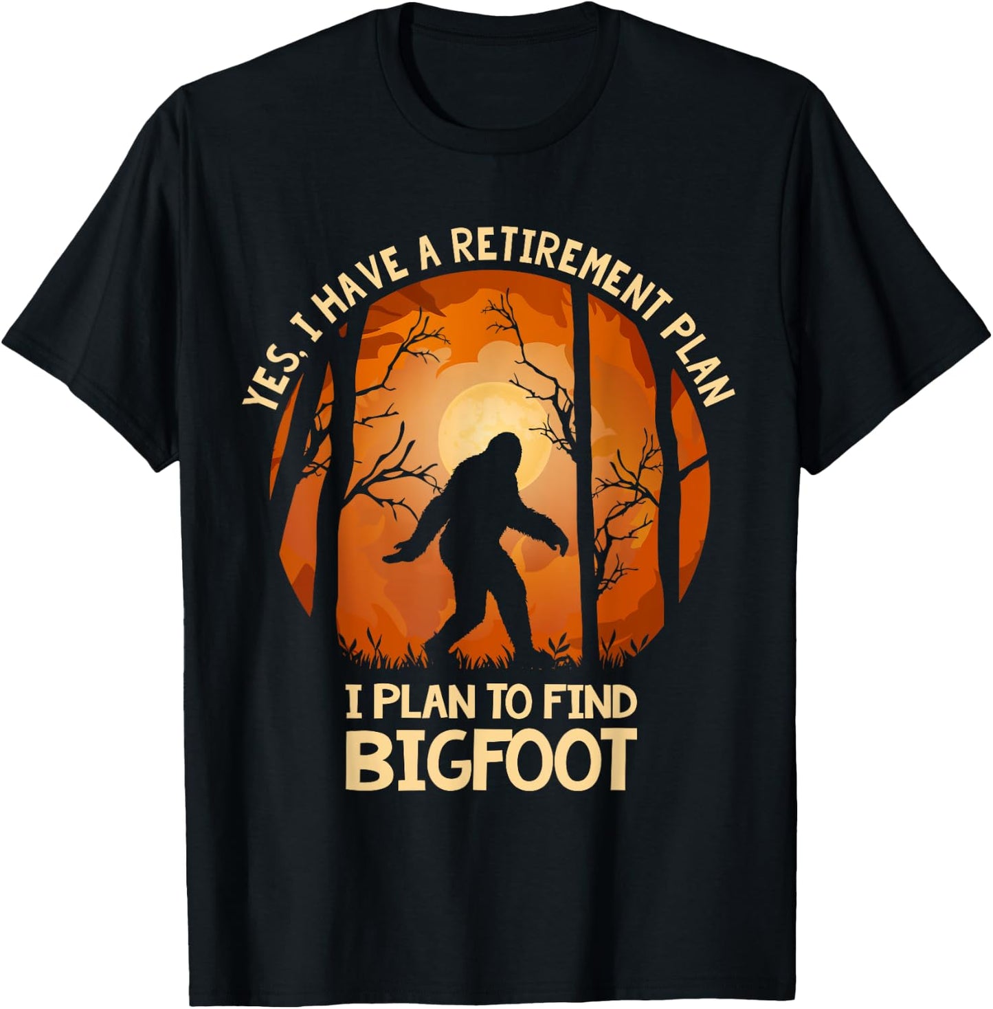 Yes I Do Have A Retirement Plan Find Bigfoot Sasquatch 2020 T-Shirt - T-Shirt | Black