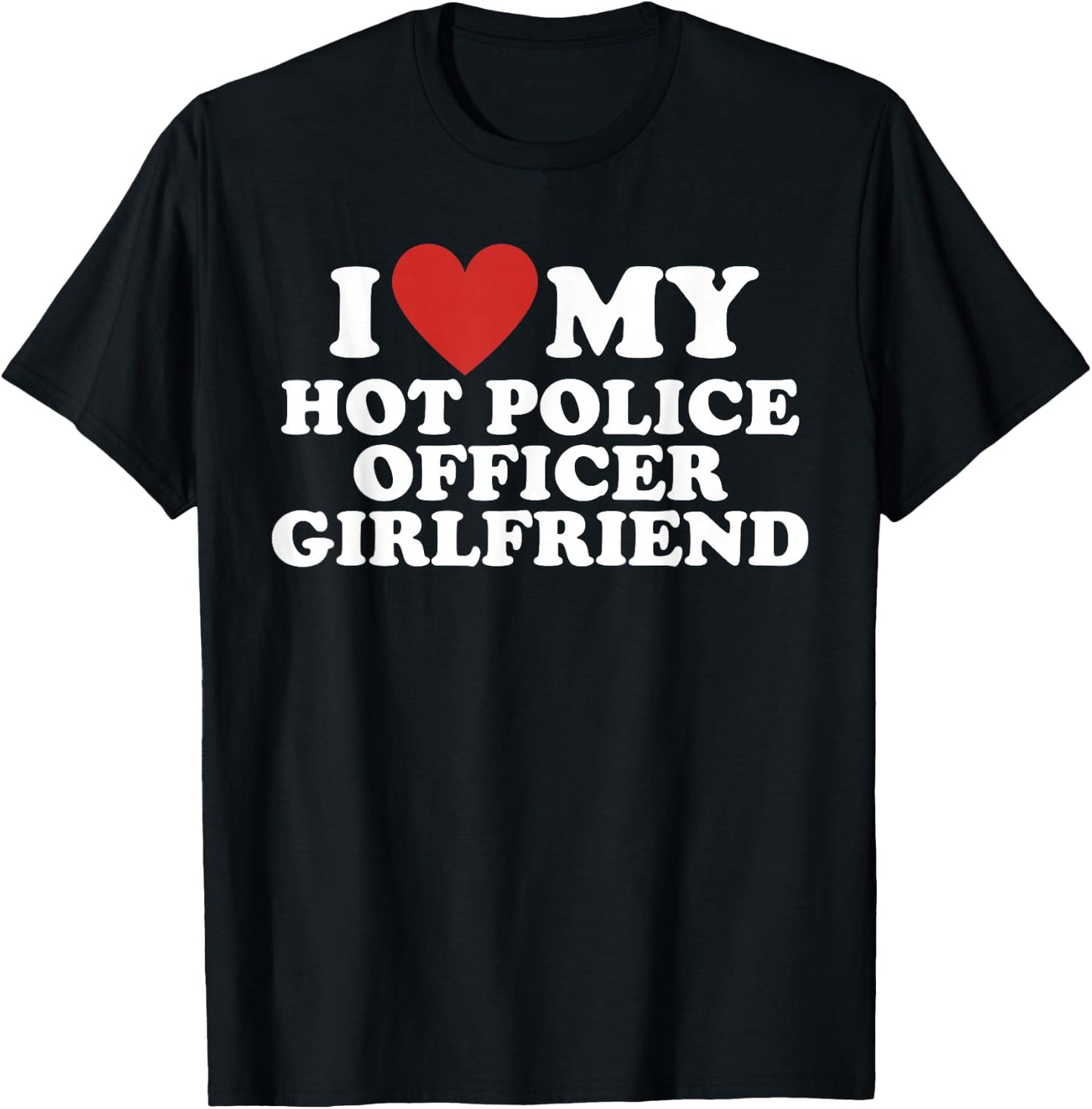 I Love My Hot Police Officer Girlfriend T-Shirt - T-Shirt | Black