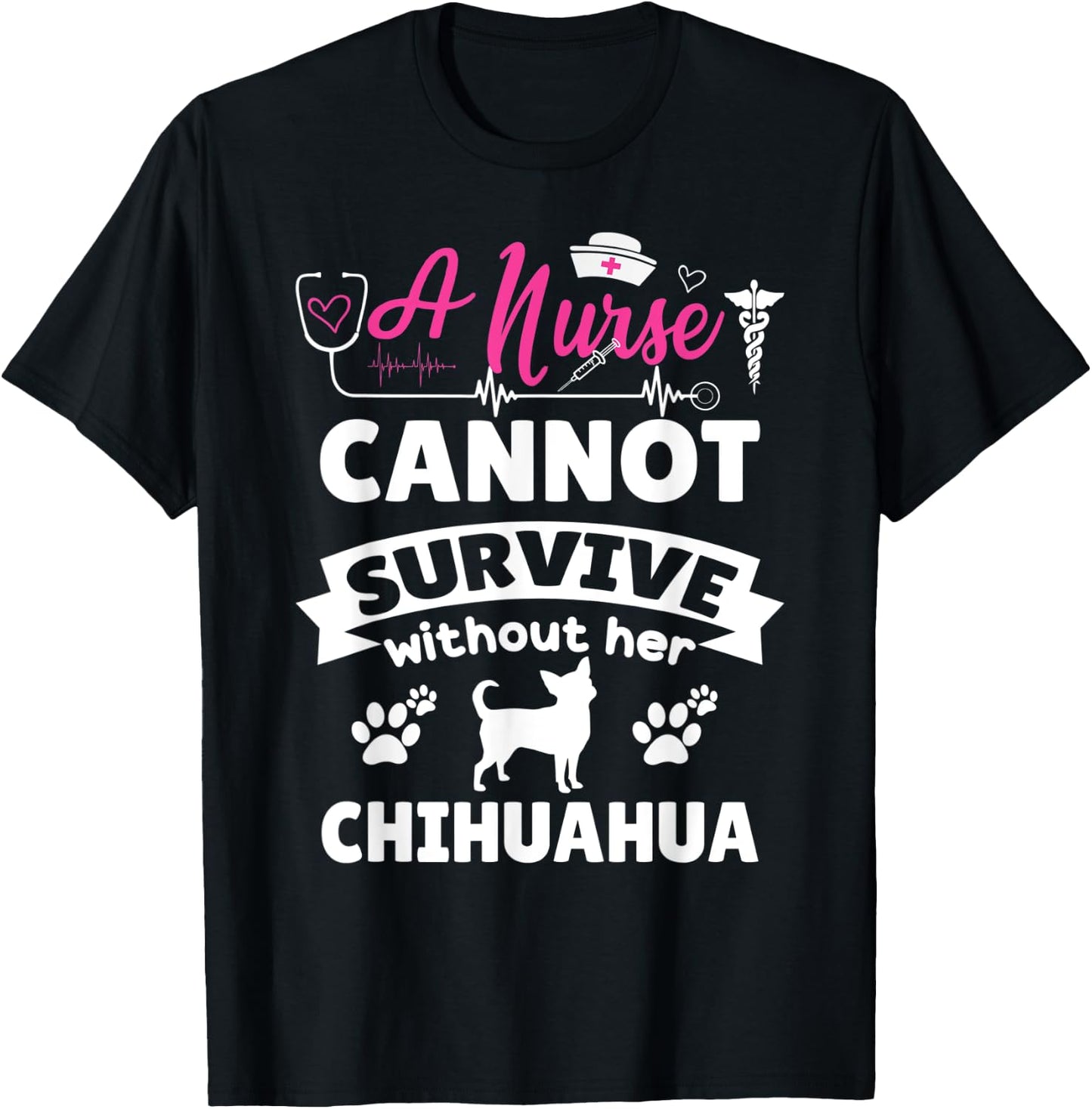 A nurse cannot survive without her chihuahua funny dog owner T-Shirt - T-Shirt | Black