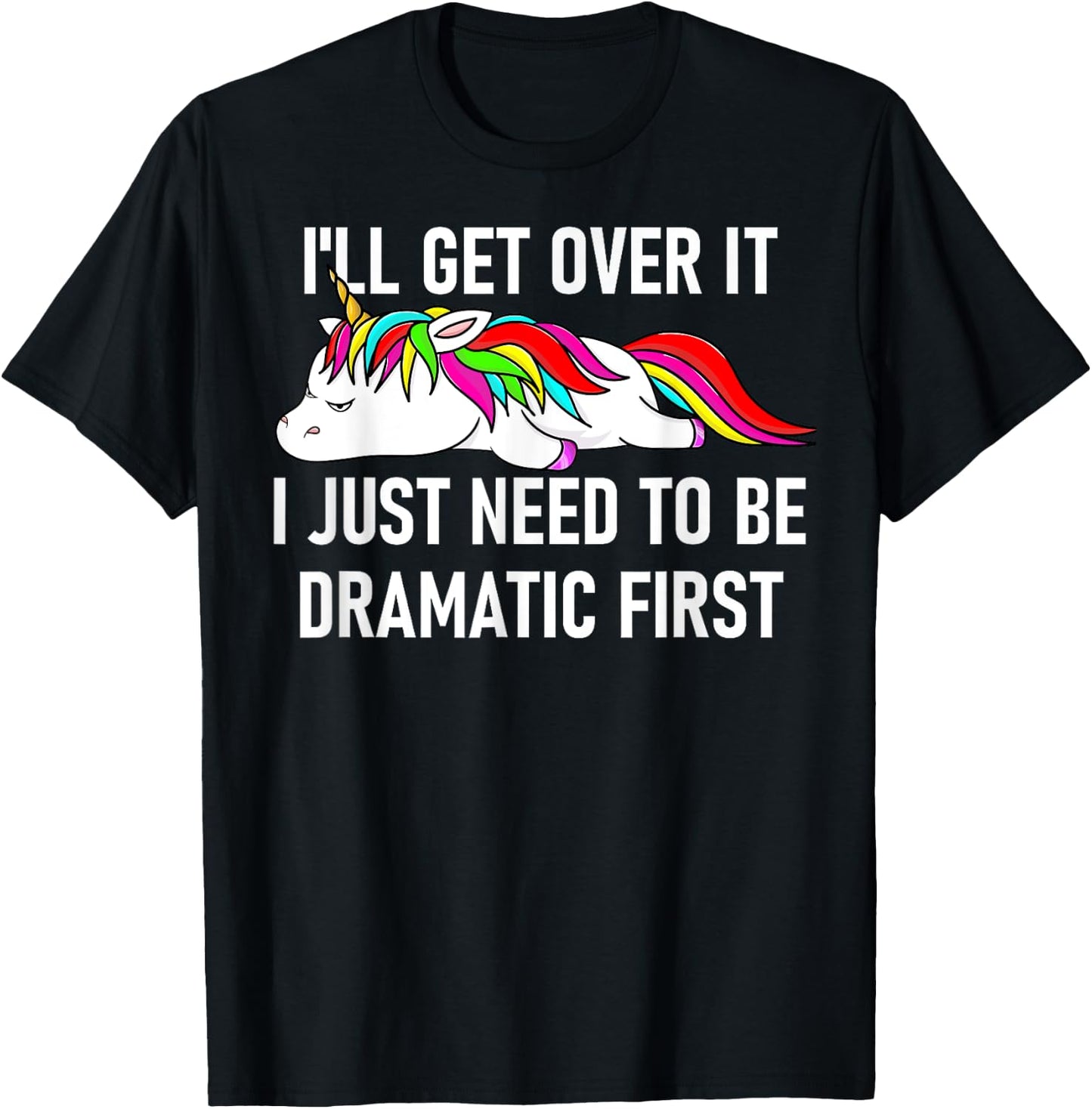 Unicorn I'll Get Over It I Just Need To Be Dramatic First T-Shirt - T-Shirt | Black