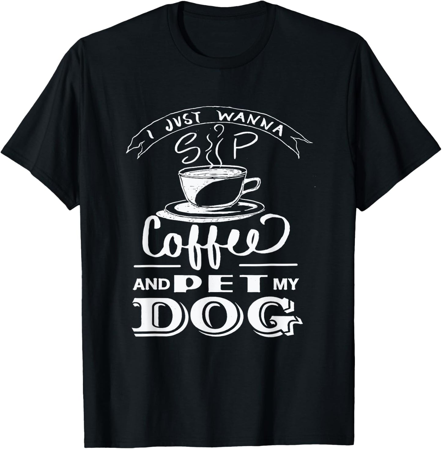 I Just Wanna Sip Coffee and Pet my Dog - Dog Lover Women Girls Kids T-Shirt - T-Shirt | Black