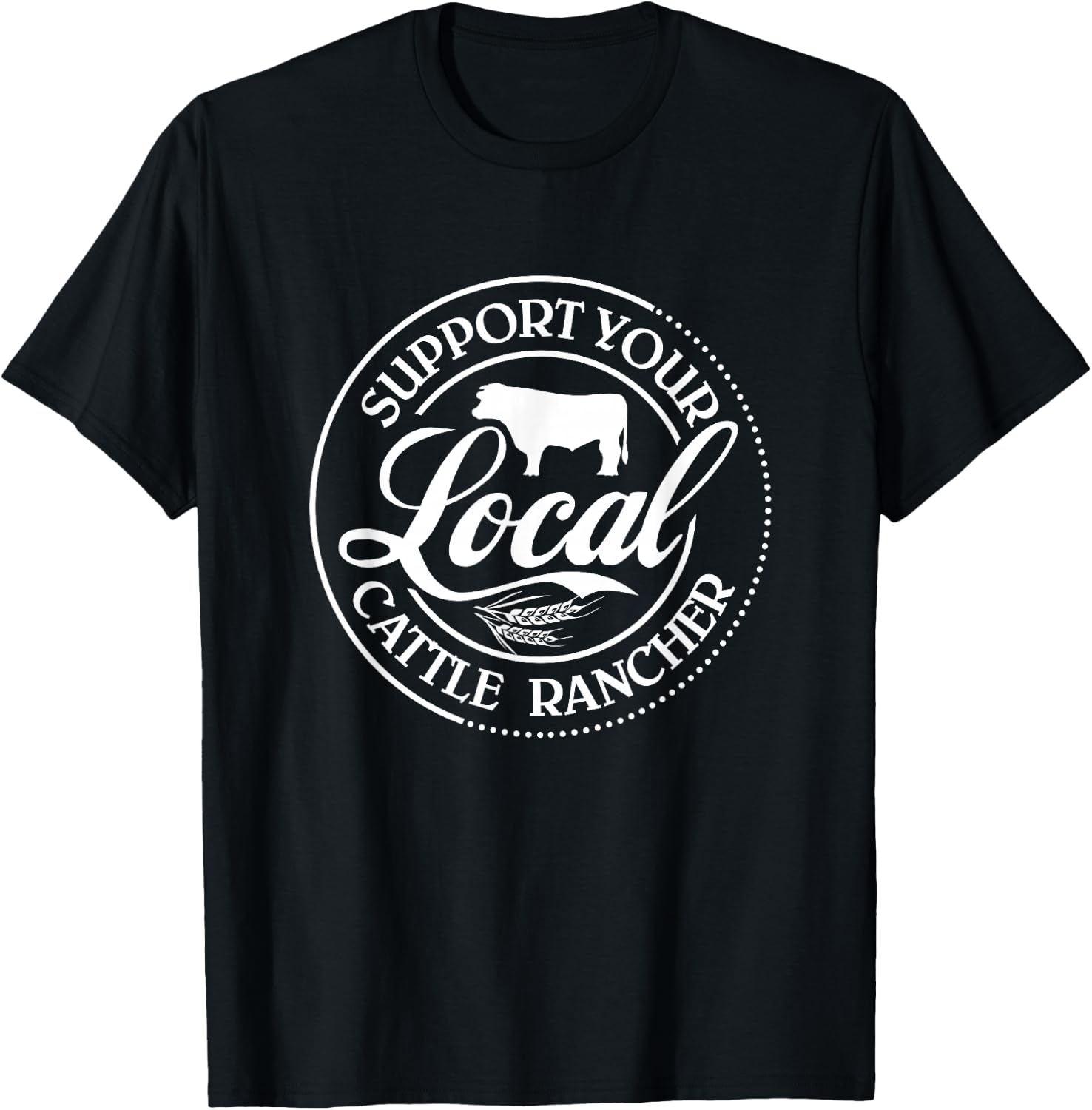 Support Your Local Cattle Rancher Farmer Country Farm Life T-Shirt - T-Shirt | Black
