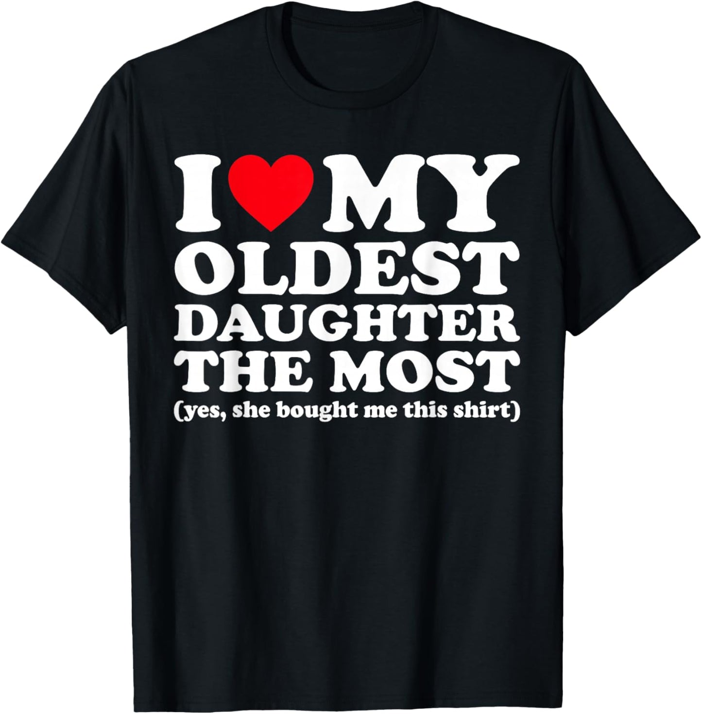 I Love My Oldest Daughter The Most Yes She Bought Me This T-Shirt - T-Shirt | Black