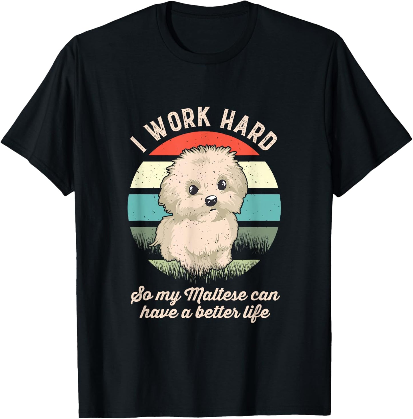 I Work Hard So My Maltese Can Have A Better Life T-Shirt - T-Shirt | Black