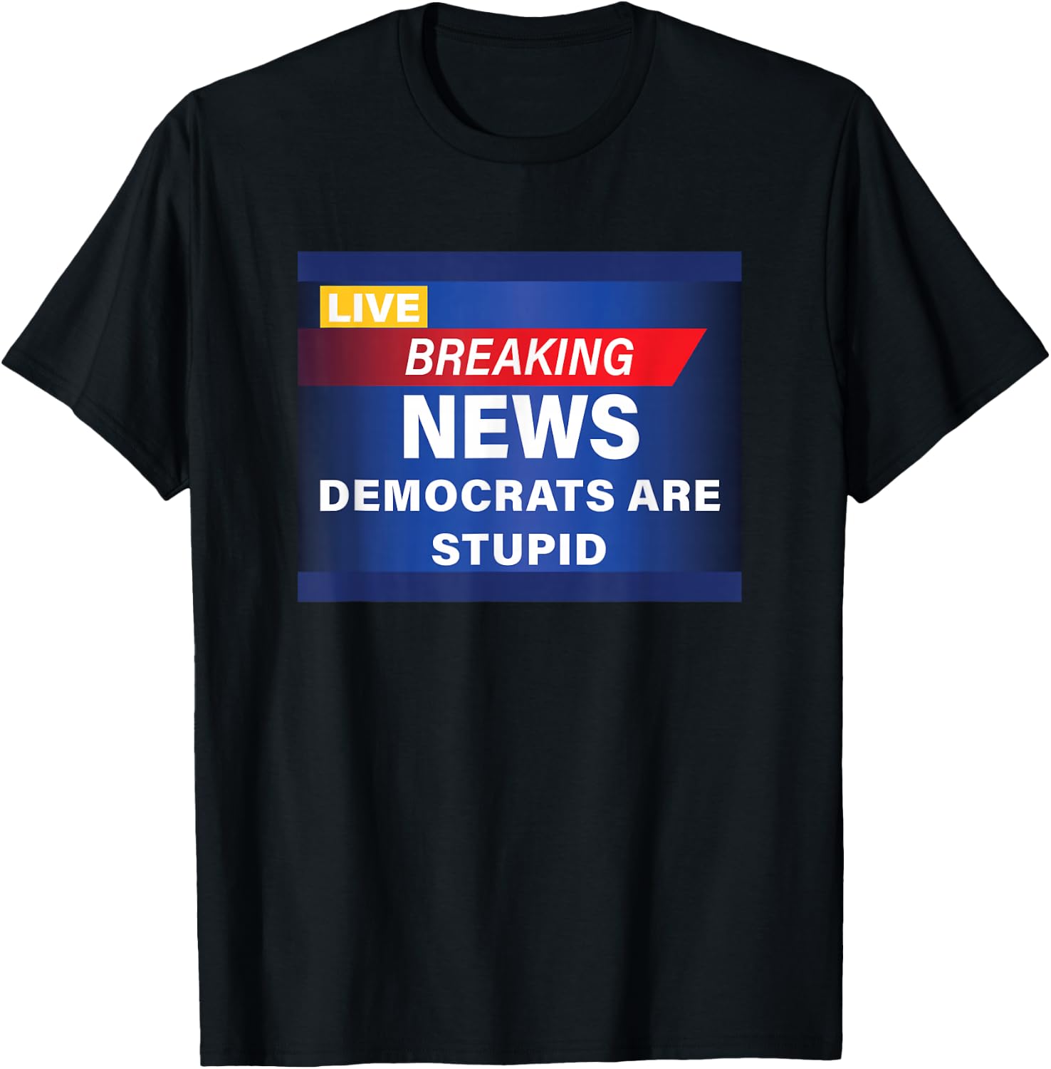 Funny Democrats are Stupid Breaking News T-Shirt - T-Shirt | Black