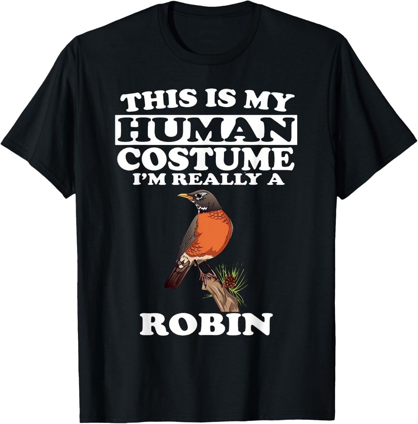 This Is My Human Costume I'm Really A Robin Bird Birding T-Shirt - T-Shirt | Black