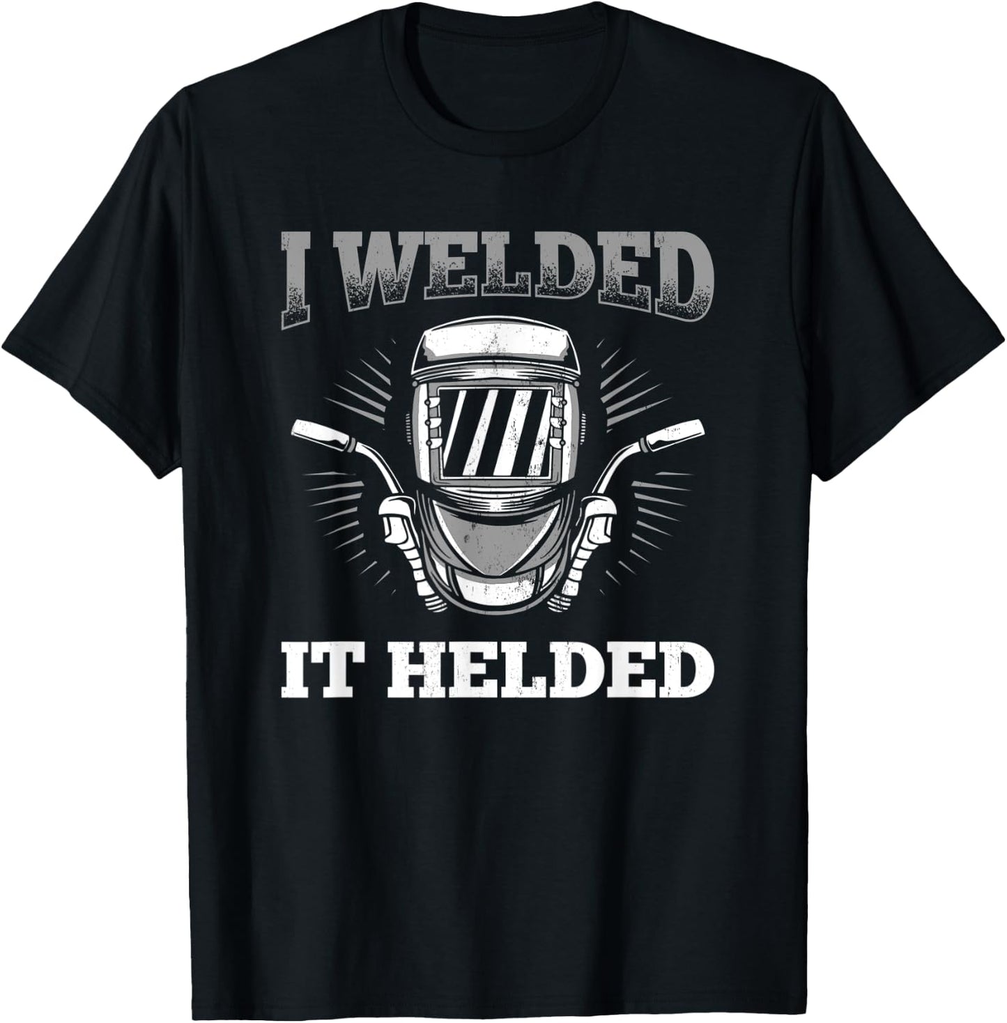 I Welded It Helded Welding Welder T-Shirt - T-Shirt | Black